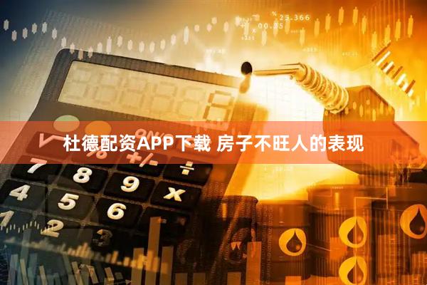 杜德配资APP下载 房子不旺人的表现